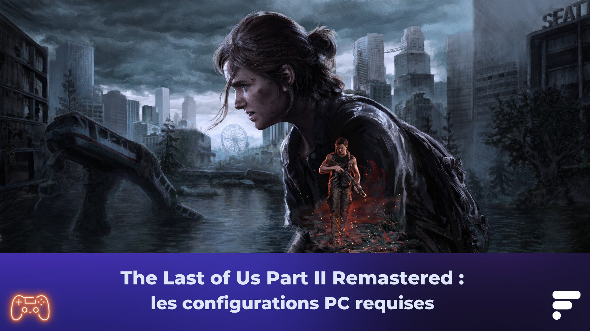 The Last of Us Part II Remastered débarque sur PC : que faut-il pour y jouer ?